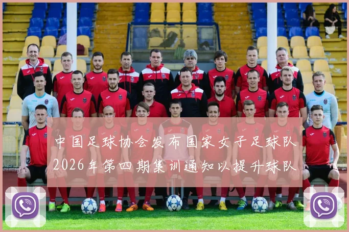 中国足球协会发布国家女子足球队2026年第四期集训通知以提升球队实力和备战水平